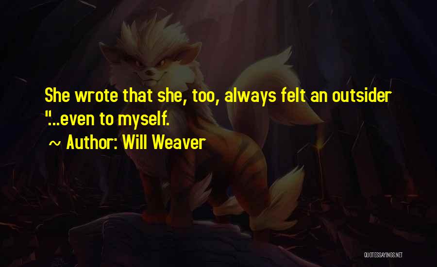 Will Weaver Quotes: She Wrote That She, Too, Always Felt An Outsider ...even To Myself.