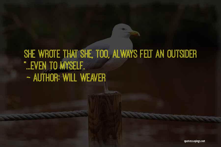 Will Weaver Quotes: She Wrote That She, Too, Always Felt An Outsider ...even To Myself.