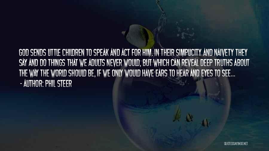 Phil Steer Quotes: God Sends Little Children To Speak And Act For Him. In Their Simplicity And Naivety They Say And Do Things