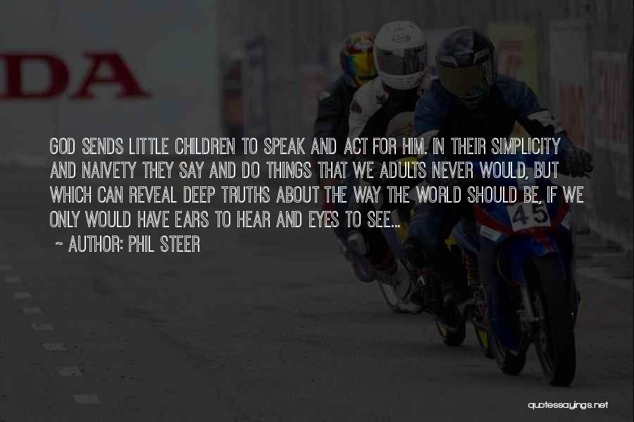 Phil Steer Quotes: God Sends Little Children To Speak And Act For Him. In Their Simplicity And Naivety They Say And Do Things