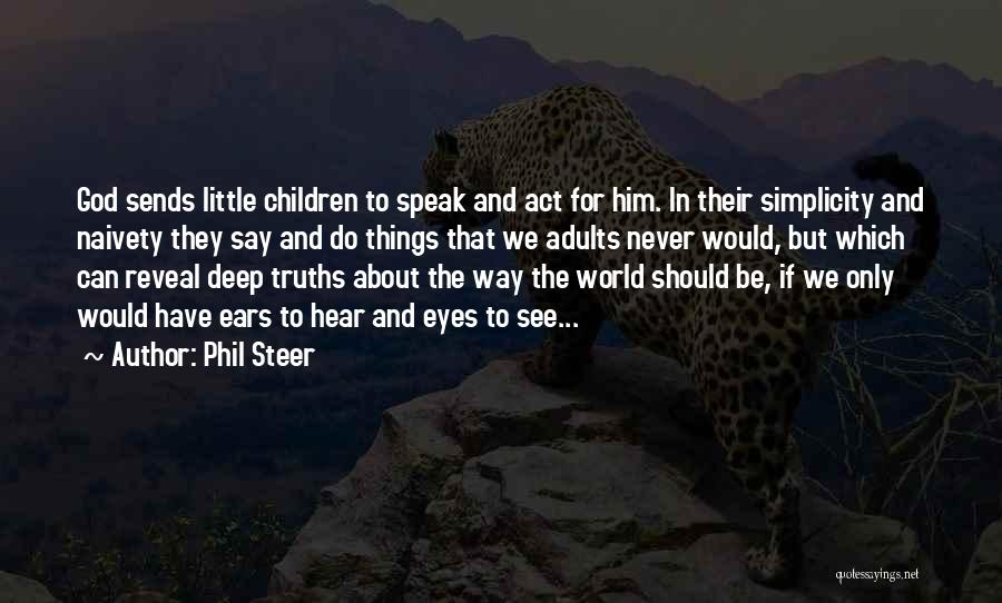Phil Steer Quotes: God Sends Little Children To Speak And Act For Him. In Their Simplicity And Naivety They Say And Do Things