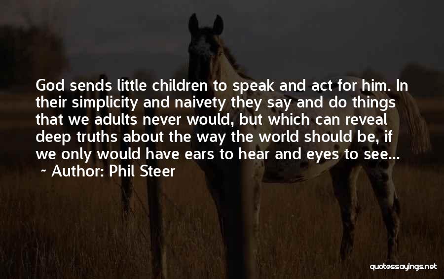Phil Steer Quotes: God Sends Little Children To Speak And Act For Him. In Their Simplicity And Naivety They Say And Do Things