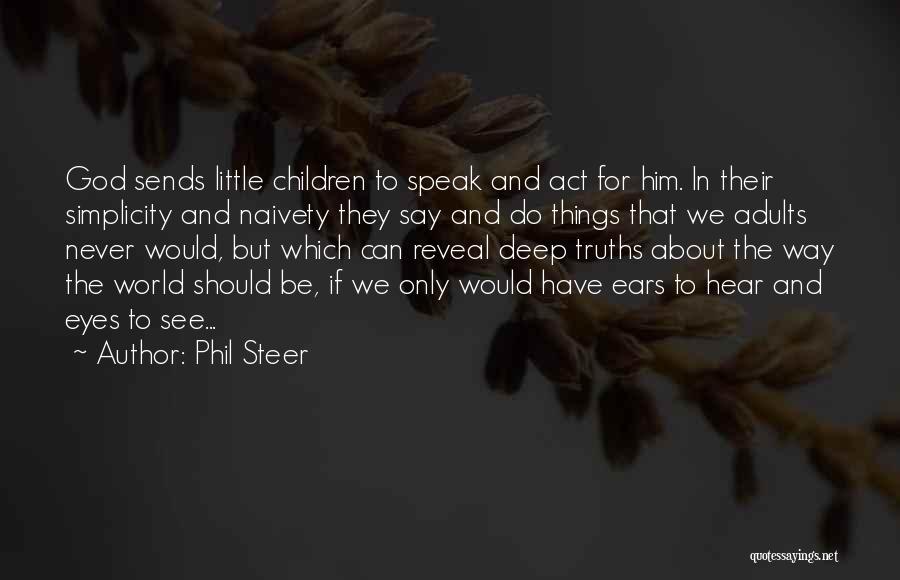Phil Steer Quotes: God Sends Little Children To Speak And Act For Him. In Their Simplicity And Naivety They Say And Do Things