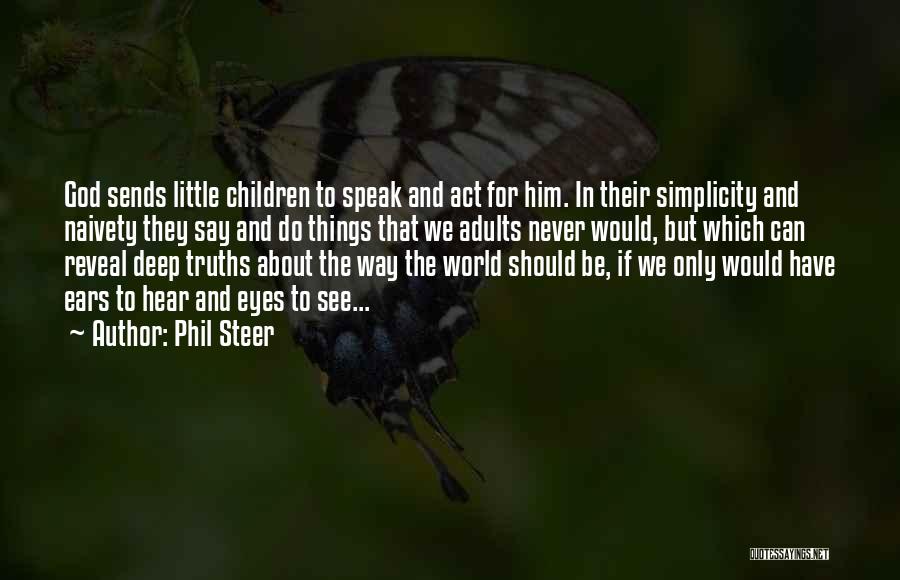 Phil Steer Quotes: God Sends Little Children To Speak And Act For Him. In Their Simplicity And Naivety They Say And Do Things