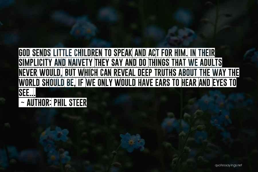 Phil Steer Quotes: God Sends Little Children To Speak And Act For Him. In Their Simplicity And Naivety They Say And Do Things