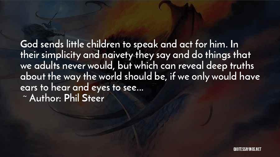 Phil Steer Quotes: God Sends Little Children To Speak And Act For Him. In Their Simplicity And Naivety They Say And Do Things