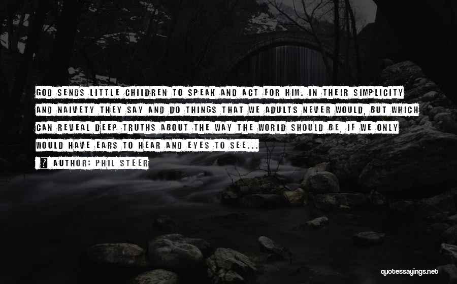 Phil Steer Quotes: God Sends Little Children To Speak And Act For Him. In Their Simplicity And Naivety They Say And Do Things