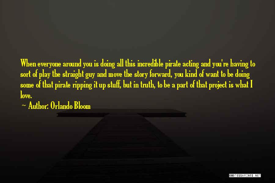 Orlando Bloom Quotes: When Everyone Around You Is Doing All This Incredible Pirate Acting And You're Having To Sort Of Play The Straight