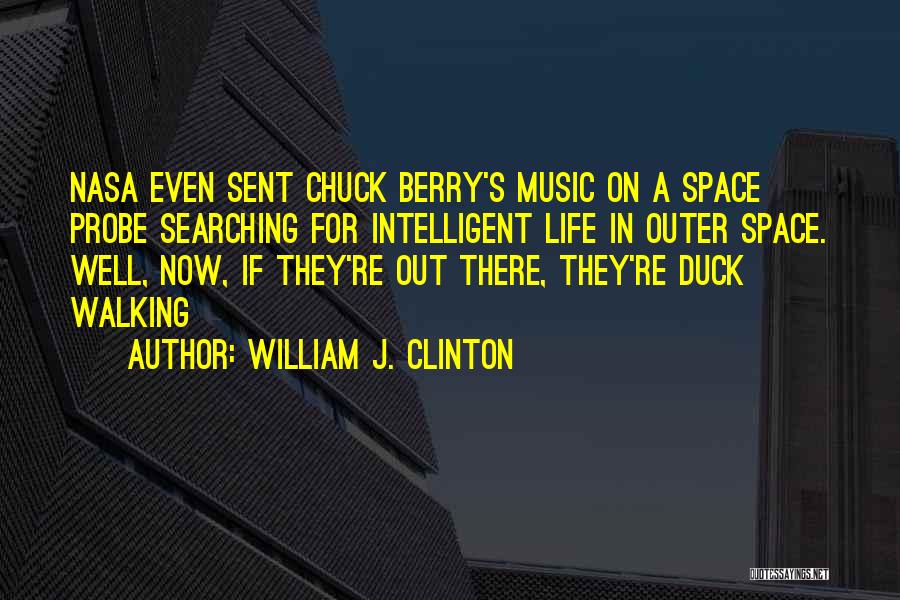 William J. Clinton Quotes: Nasa Even Sent Chuck Berry's Music On A Space Probe Searching For Intelligent Life In Outer Space. Well, Now, If