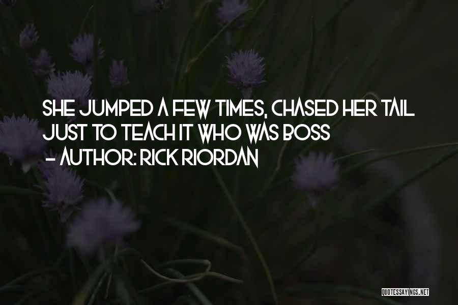 Rick Riordan Quotes: She Jumped A Few Times, Chased Her Tail Just To Teach It Who Was Boss