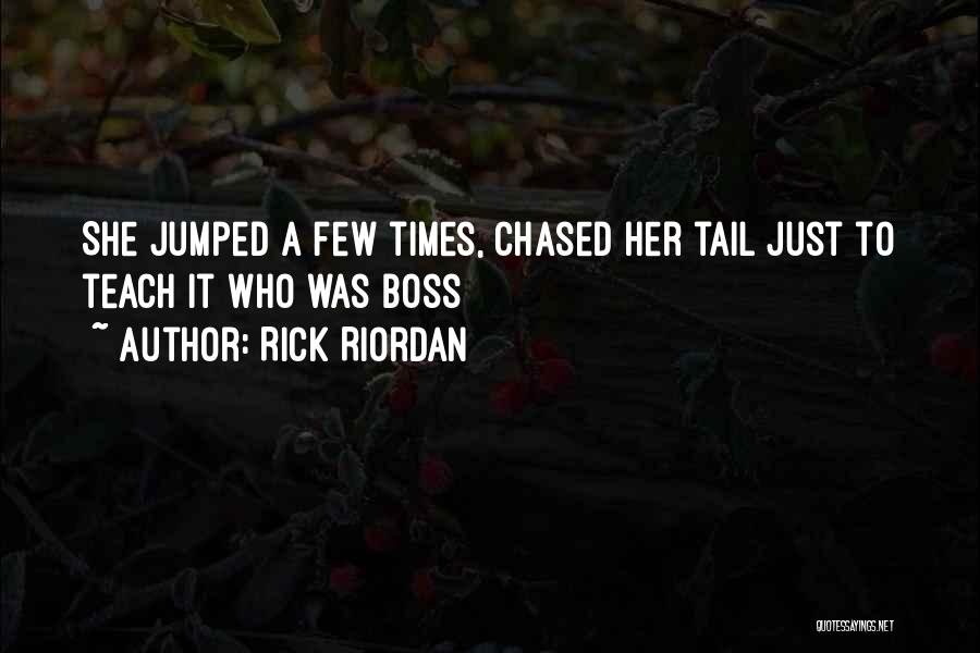 Rick Riordan Quotes: She Jumped A Few Times, Chased Her Tail Just To Teach It Who Was Boss