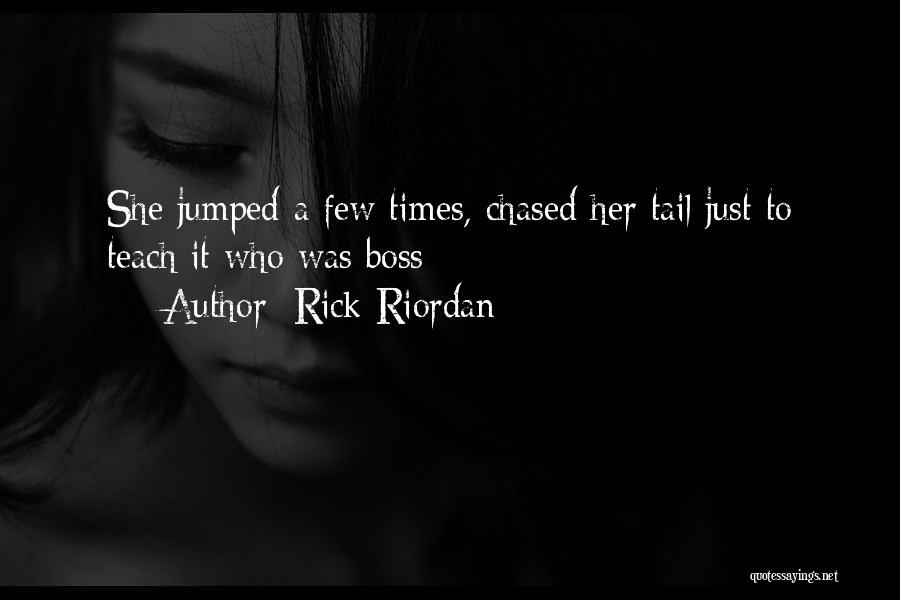 Rick Riordan Quotes: She Jumped A Few Times, Chased Her Tail Just To Teach It Who Was Boss