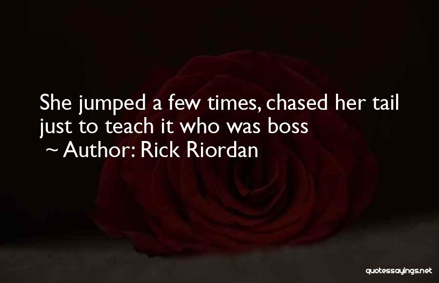 Rick Riordan Quotes: She Jumped A Few Times, Chased Her Tail Just To Teach It Who Was Boss