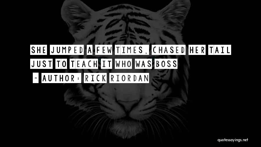 Rick Riordan Quotes: She Jumped A Few Times, Chased Her Tail Just To Teach It Who Was Boss