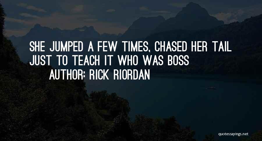 Rick Riordan Quotes: She Jumped A Few Times, Chased Her Tail Just To Teach It Who Was Boss