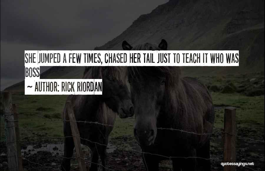 Rick Riordan Quotes: She Jumped A Few Times, Chased Her Tail Just To Teach It Who Was Boss