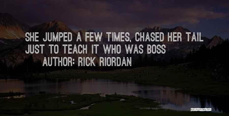 Rick Riordan Quotes: She Jumped A Few Times, Chased Her Tail Just To Teach It Who Was Boss