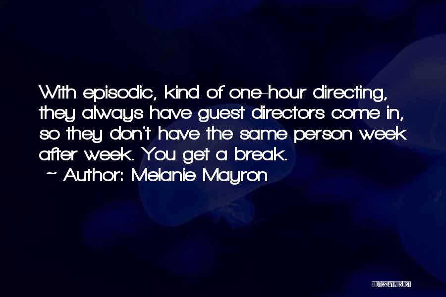 Melanie Mayron Quotes: With Episodic, Kind Of One-hour Directing, They Always Have Guest Directors Come In, So They Don't Have The Same Person