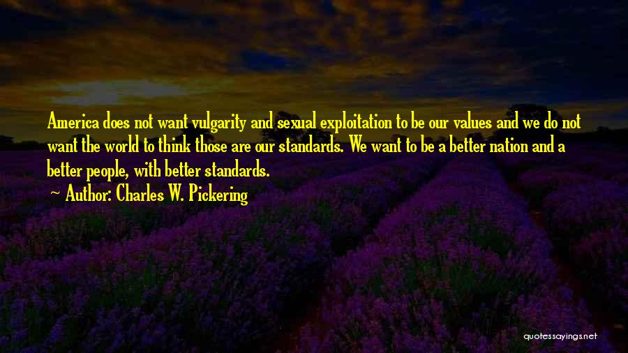 Charles W. Pickering Quotes: America Does Not Want Vulgarity And Sexual Exploitation To Be Our Values And We Do Not Want The World To