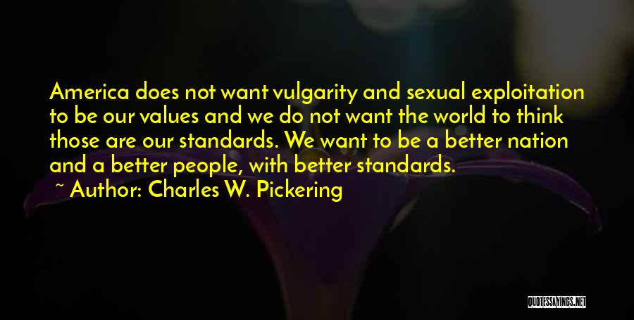 Charles W. Pickering Quotes: America Does Not Want Vulgarity And Sexual Exploitation To Be Our Values And We Do Not Want The World To
