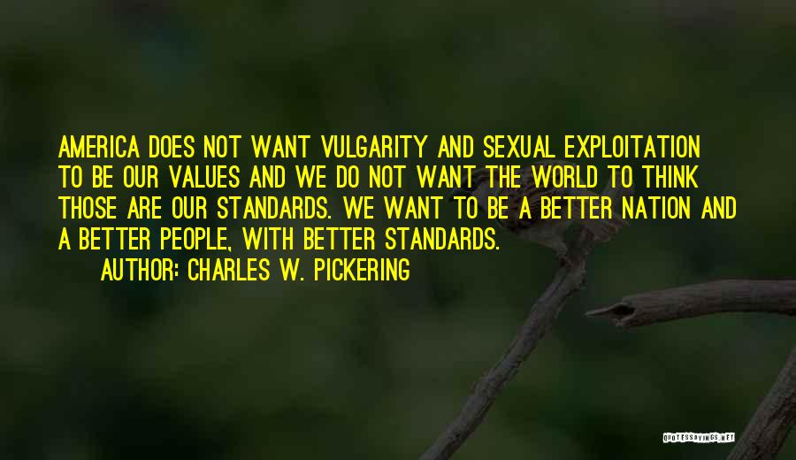 Charles W. Pickering Quotes: America Does Not Want Vulgarity And Sexual Exploitation To Be Our Values And We Do Not Want The World To