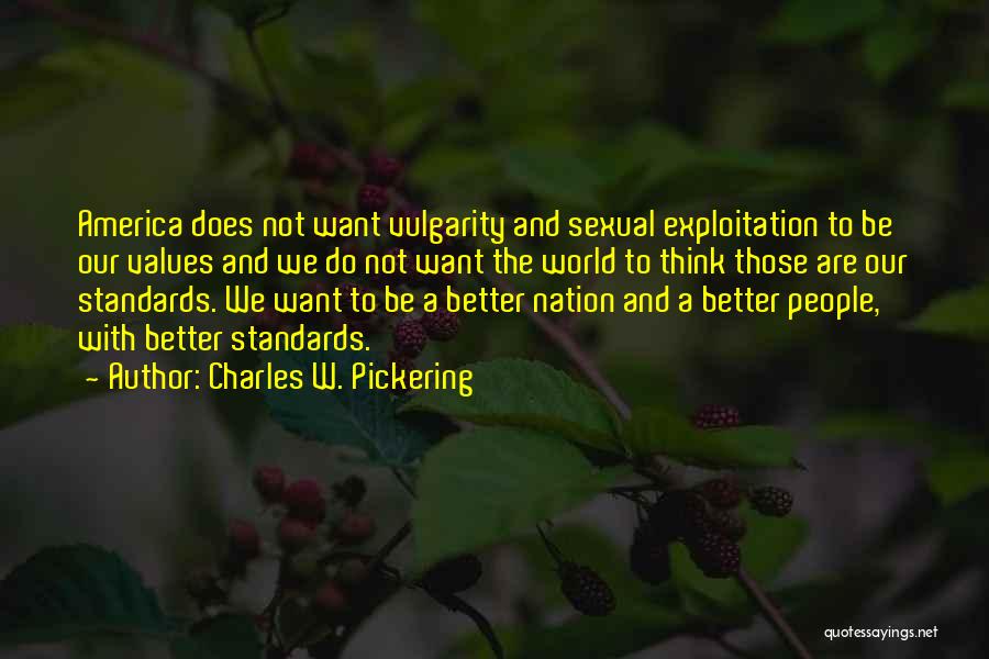Charles W. Pickering Quotes: America Does Not Want Vulgarity And Sexual Exploitation To Be Our Values And We Do Not Want The World To
