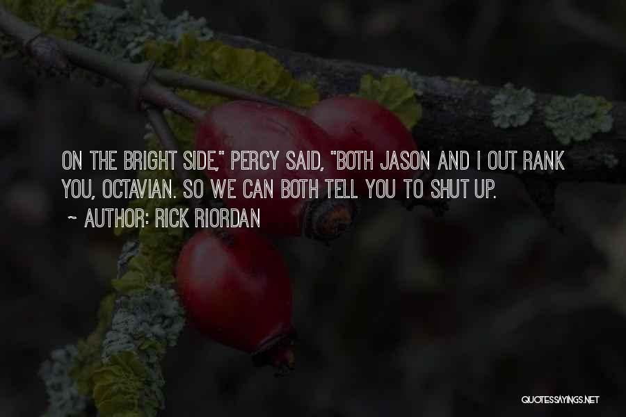 Rick Riordan Quotes: On The Bright Side, Percy Said, Both Jason And I Out Rank You, Octavian. So We Can Both Tell You