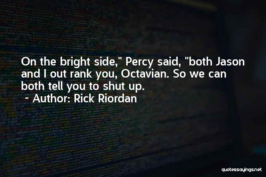 Rick Riordan Quotes: On The Bright Side, Percy Said, Both Jason And I Out Rank You, Octavian. So We Can Both Tell You