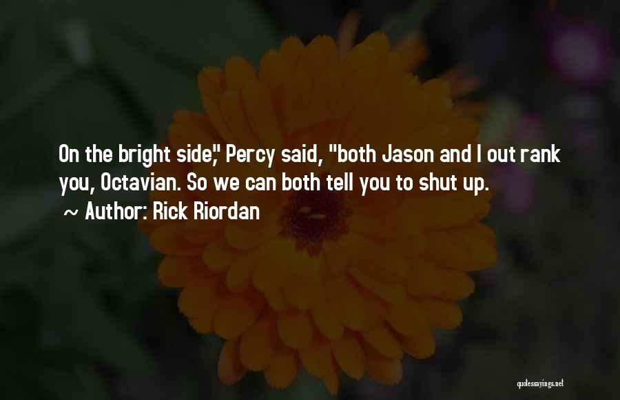 Rick Riordan Quotes: On The Bright Side, Percy Said, Both Jason And I Out Rank You, Octavian. So We Can Both Tell You