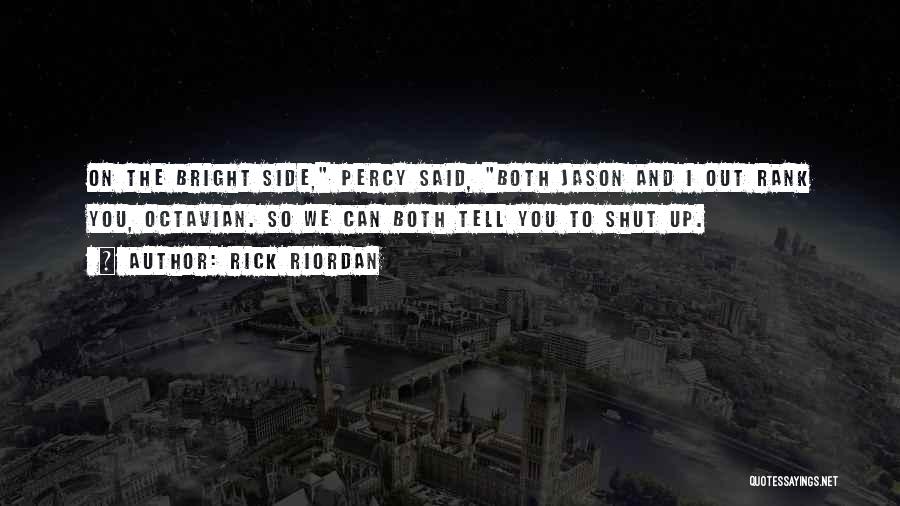 Rick Riordan Quotes: On The Bright Side, Percy Said, Both Jason And I Out Rank You, Octavian. So We Can Both Tell You