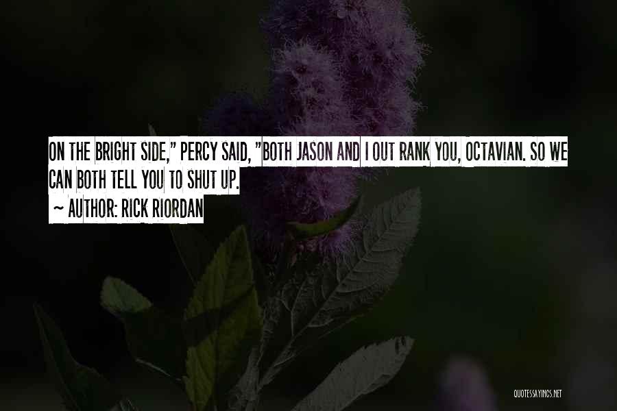 Rick Riordan Quotes: On The Bright Side, Percy Said, Both Jason And I Out Rank You, Octavian. So We Can Both Tell You