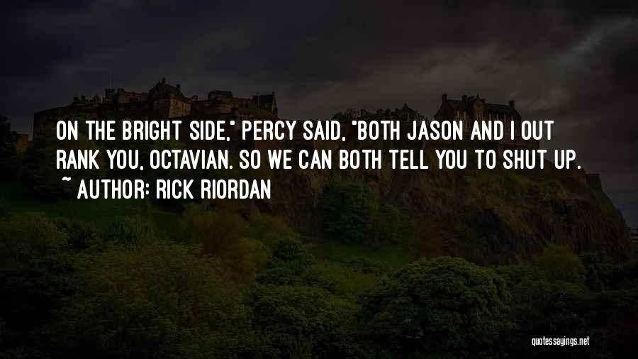 Rick Riordan Quotes: On The Bright Side, Percy Said, Both Jason And I Out Rank You, Octavian. So We Can Both Tell You