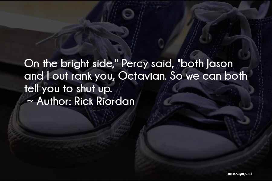 Rick Riordan Quotes: On The Bright Side, Percy Said, Both Jason And I Out Rank You, Octavian. So We Can Both Tell You