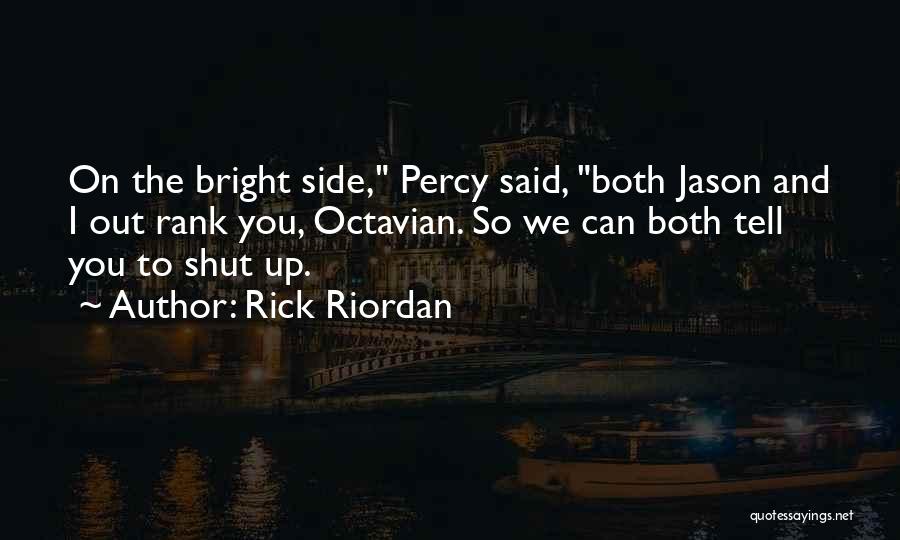 Rick Riordan Quotes: On The Bright Side, Percy Said, Both Jason And I Out Rank You, Octavian. So We Can Both Tell You