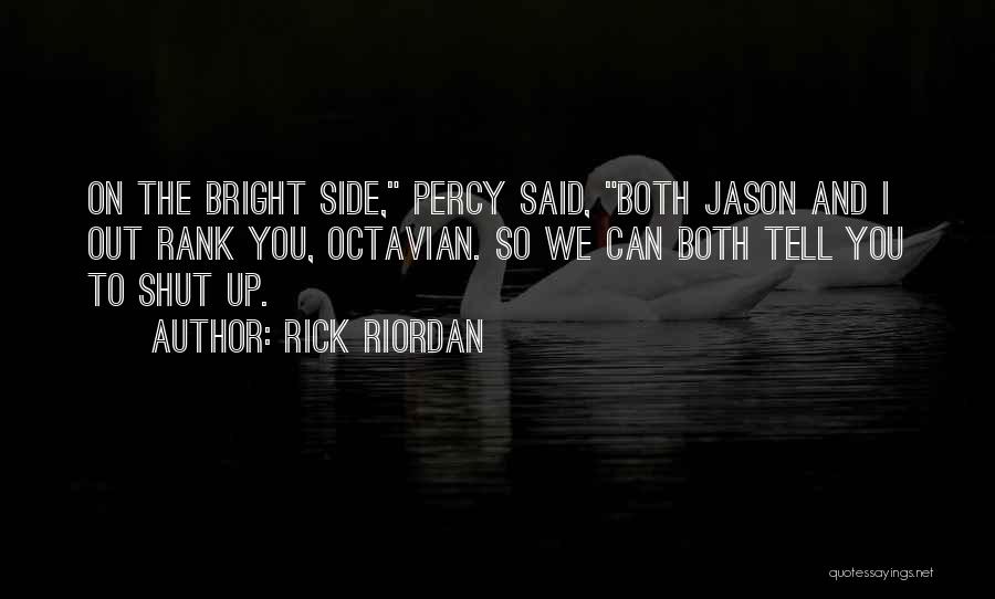 Rick Riordan Quotes: On The Bright Side, Percy Said, Both Jason And I Out Rank You, Octavian. So We Can Both Tell You