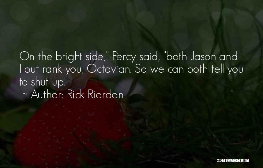 Rick Riordan Quotes: On The Bright Side, Percy Said, Both Jason And I Out Rank You, Octavian. So We Can Both Tell You