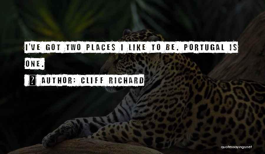 Cliff Richard Quotes: I've Got Two Places I Like To Be. Portugal Is One.