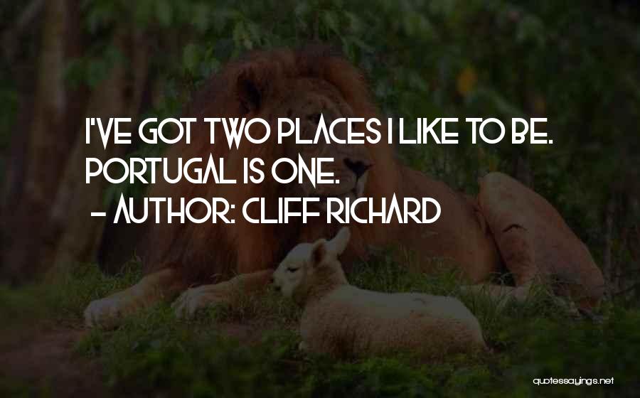 Cliff Richard Quotes: I've Got Two Places I Like To Be. Portugal Is One.