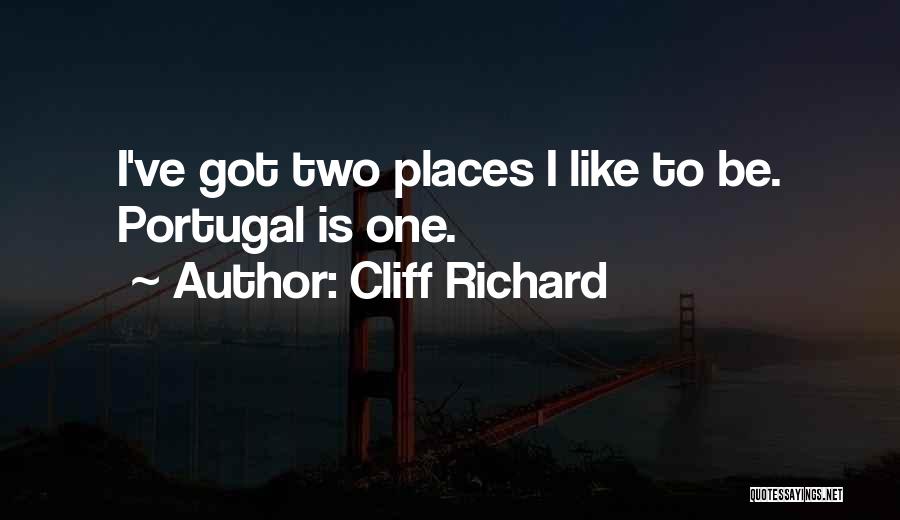 Cliff Richard Quotes: I've Got Two Places I Like To Be. Portugal Is One.