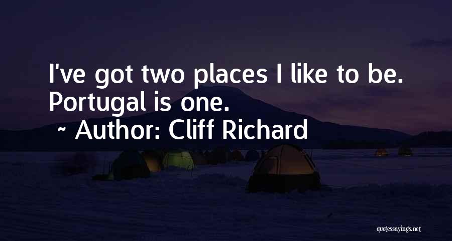 Cliff Richard Quotes: I've Got Two Places I Like To Be. Portugal Is One.