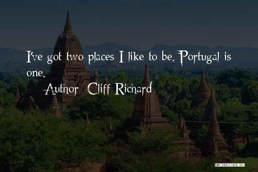 Cliff Richard Quotes: I've Got Two Places I Like To Be. Portugal Is One.