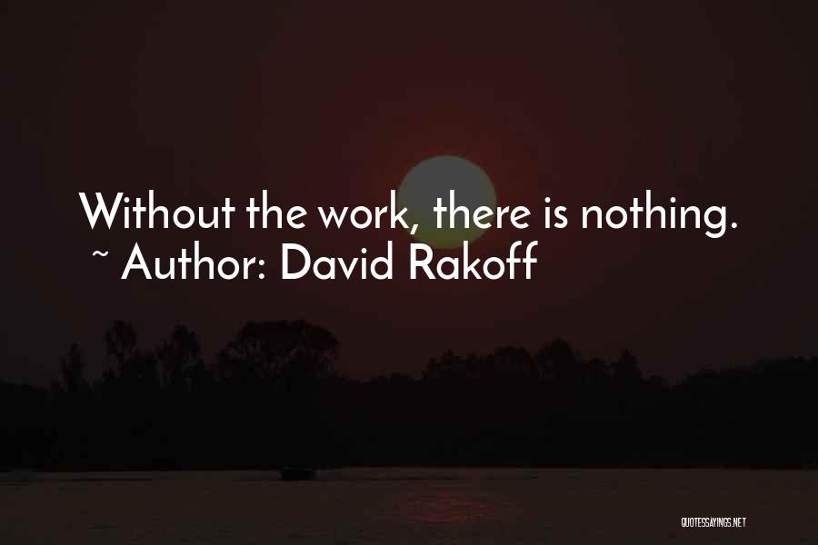 David Rakoff Quotes: Without The Work, There Is Nothing.