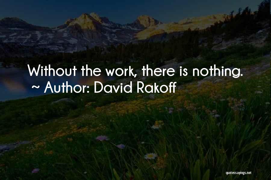 David Rakoff Quotes: Without The Work, There Is Nothing.