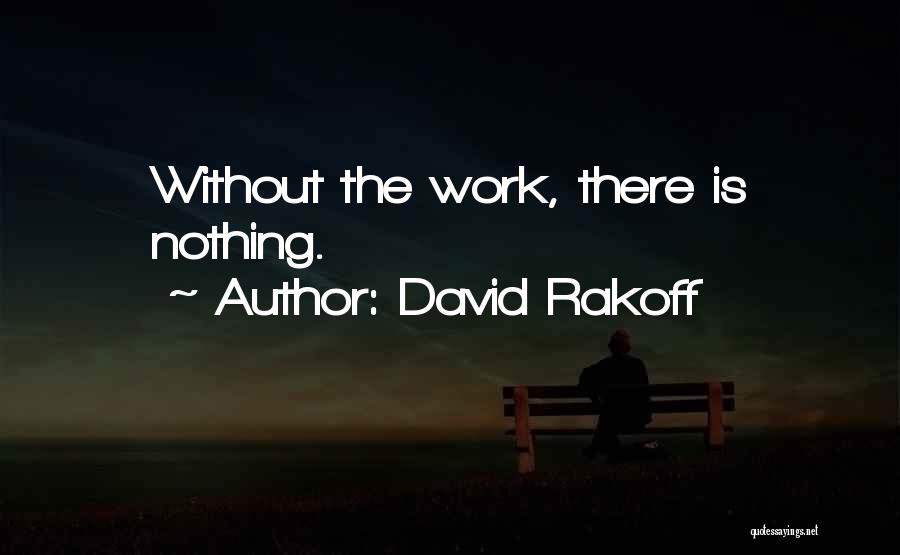 David Rakoff Quotes: Without The Work, There Is Nothing.
