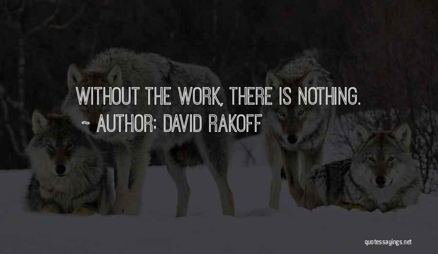 David Rakoff Quotes: Without The Work, There Is Nothing.