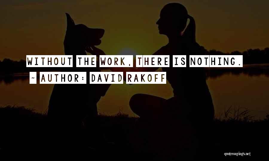 David Rakoff Quotes: Without The Work, There Is Nothing.