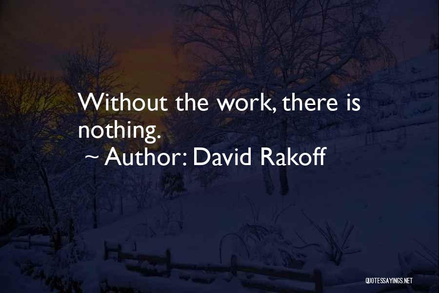 David Rakoff Quotes: Without The Work, There Is Nothing.