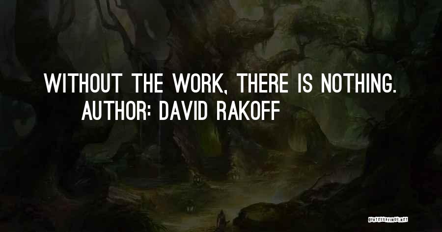 David Rakoff Quotes: Without The Work, There Is Nothing.