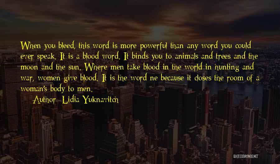 Lidia Yuknavitch Quotes: When You Bleed, This Word Is More Powerful Than Any Word You Could Ever Speak. It Is A Blood Word.