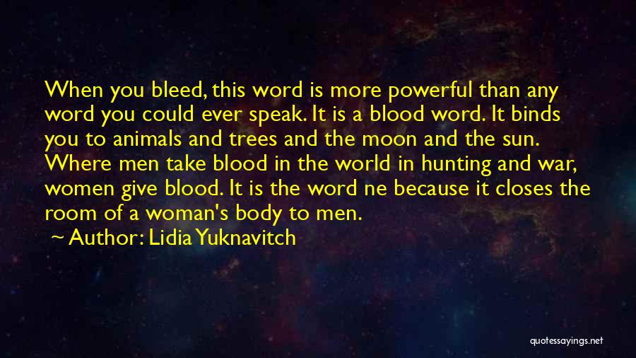 Lidia Yuknavitch Quotes: When You Bleed, This Word Is More Powerful Than Any Word You Could Ever Speak. It Is A Blood Word.